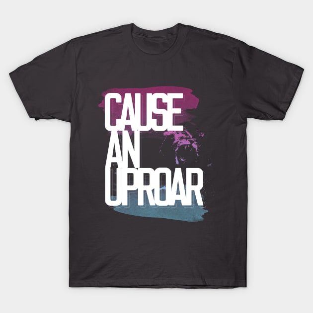 Cause an Uproar T-Shirt by C.Note